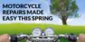 MOTORCYCLE REPAIRS MADE EASY THIS SPRING